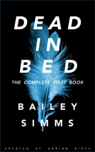 Dead in Bed by Bailey Simms: The Complete First Book