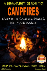 Beginner's Guide to Campfires: Campfire Tips and Techniques, Safety and Cooking