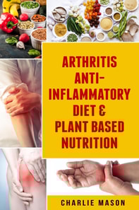 Arthritis Anti Inflammatory Diet & Plant Based Nutrition