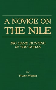 Novice on the Nile - Big Game Hunting in the Sudan