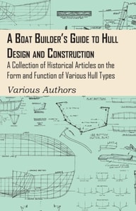 Boat Builder's Guide to Hull Design and Construction - A Collection of Historical Articles on the Form and Function of Various Hull Types