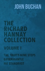 Richard Hannay Collection - Volume I - The Thirty-Nine Steps, Greenmantle, Mr Standfast