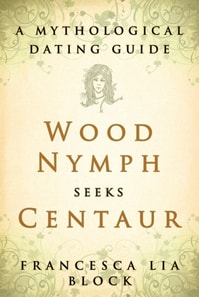 Wood Nymph Seeks Centaur : A Mythological Dating Guide
