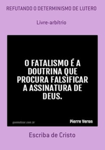 REFUTANDO O DETERMINISMO DE LUTERO