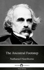 Ancestral Footstep by Nathaniel Hawthorne - Delphi Classics (Illustrated)