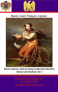 Memoirs of Baron Lejeune, Aide-de-Camp to Marshals Berthier, Davout and Oudinot. Vol. I