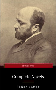 The Complete Novels of Henry James - All 24 Books in One Edition: The Portrait of a Lady, The Wings of the Dove, What Maisie Knew, The American, The Bostonian, ... The Ambassadors, Washington Square a