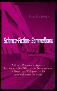 Science-Fiction- Sammelband: Auf zwei Planeten + Aspira + Sternentau - Die Pflanze vom Neptunsmond + Gegen das Weltgesetz + Bis zum Nullpunkt des Seins