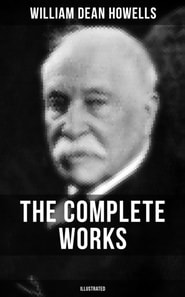 Complete Works of William Dean Howells (Illustrated)