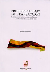 Presidencialismo de transacción.Las relaciones entre los poderes Ejecutivo y Legislativo en Colombia 1990-2002