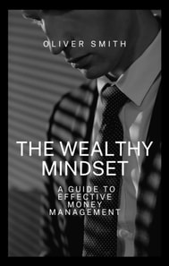 Wealthy Mindset: A guide to Effective Money Management
