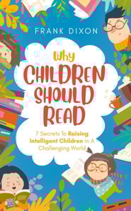 Why Children Should Read: 7 Secrets To Raising Intelligent Children In A Challenging World