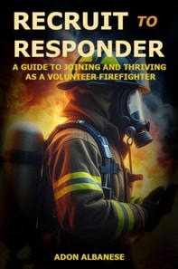 Recruit to Responder: A Guide to Joining and Thriving as a Volunteer Firefighter