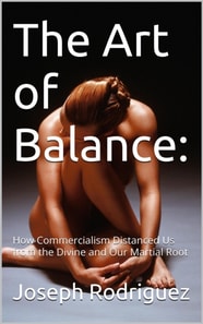 Art of Balance: How Commercialism Distanced Us from the Divine and Our Martial Roots