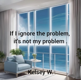 If I Ignore the Problem, It's Not My Problem