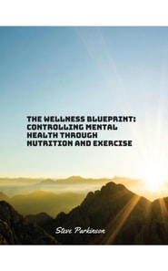 Wellness Blueprint: Controlling Mental Health Through Nutrition and Exercise