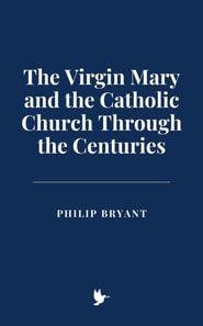 Virgin Mary and the Catholic Church Through the Centuries