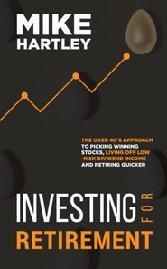 Investing for Retirement: The Over 40's Approach to Picking Winning Stocks, Living off Low-Risk Dividend Income and Retiring Quicker (Investing with Safety)