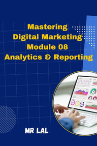 Mastering Digital Marketing Module 08 Analytics & Reporting