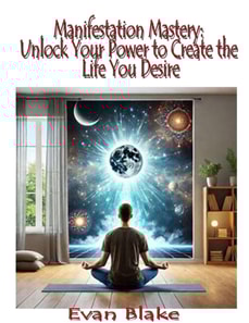 Manifestation Mastery: Unlock Your Power to Create the Life You Desire