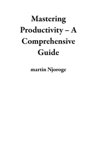 Mastering Productivity - A Comprehensive Guide