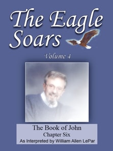 Eagle Soars Volume 4; The Book of John, Chapter 6