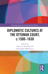 Diplomatic Cultures at the Ottoman Court, c.1500-1630