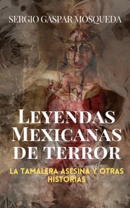 Leyendas mexicanas de terror. La tamalera asesina y otras historias