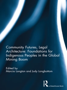 Community Futures, Legal Architecture: Foundations for Indigenous Peoples in the Global Mining Boom