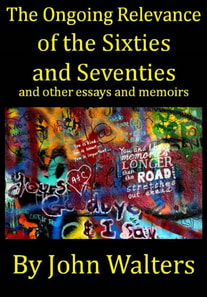 Ongoing Relevance of the Sixties and Seventies and Other Essays and Memoirs