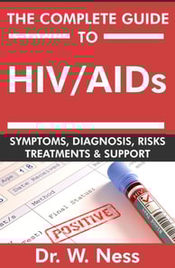 Complete Guide To HIV / AIDs: Symptoms, Diagnosis, Risks, Treatments & Support