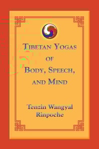 Tibetan Yogas of Body, Speech, and Mind