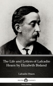 Life and Letters of Lafcadio Hearn by Elizabeth Bisland by Lafcadio Hearn (Illustrated)