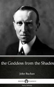 Goddess from the Shades by John Buchan - Delphi Classics (Illustrated)