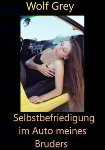 Selbstbefriedigung im Auto meines Bruders
