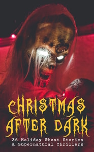 Christmas After Dark - 36 Holiday Ghost Stories & Supernatural Thrillers