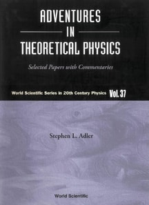 Adventures In Theoretical Physics: Selected Papers With Commentaries