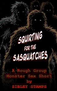 Squirting For The Sasquatches: A Rough Group Monster Sex Short