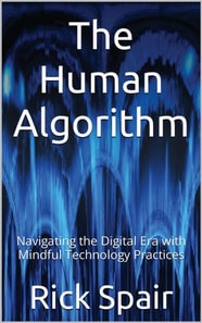 Human Algorithm: Navigating the Digital Era with Mindful Technology Practices