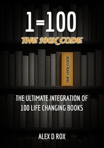 One Equals Hundred: The 100X Code - The Ultimate Integration of 100 Life Changing Books
