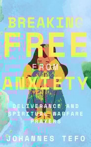 Breaking Free From Anxiety: Deliverance And Spiritual Warfare Prayers