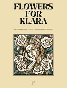 Flowers For Klara And Other Bilingual Swedish-English Stories For Beginners