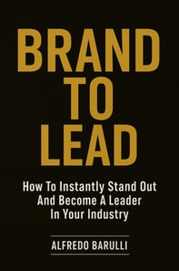 Brand to Lead: How to Instantly Stand Out and Become a Leader in Your Industry