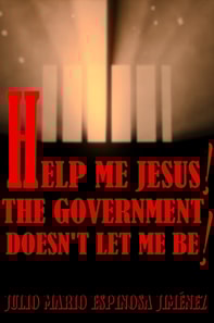 Help Me Jesus! The Government Doesn't Let Me Be!