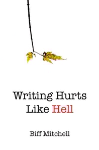 Writing Hurts Like Hell: How to Write a Novel When You Don't Have Time to Write a Short Story