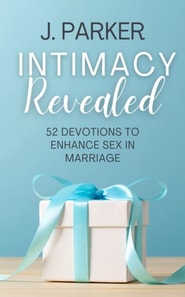 Intimacy Revealed: 52 Devotions to Enhance Sex in Marriage