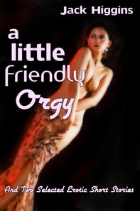 Little Friendly Orgy, And Two Selected Erotic Short Stories