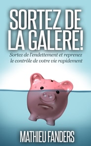 Sortez de la galere ! [Sortez de l'endettement et reprenez le controle de votre vie rapidement]