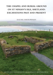 Chapel and Burial Ground on St Ninian's Isle, Shetland: Excavations Past and Present: v. 32