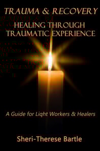 Trauma and Recovery: Healing Through Traumatic Experience : A Guide for Light Workers and Healers